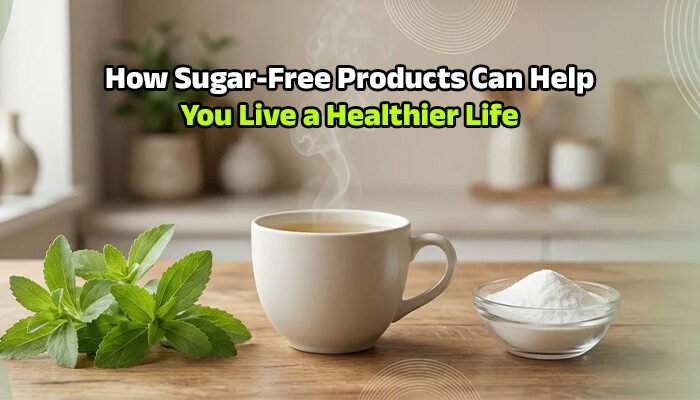 How Sugar-Free Products Can Help You Live a Healthier Life