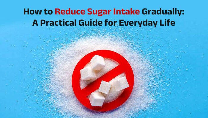 How to Reduce Sugar Intake Gradually: A Practical Guide for Everyday Life